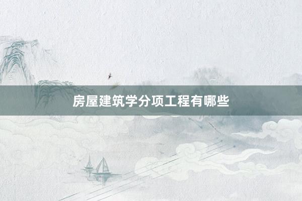 房屋建筑学分项工程有哪些
